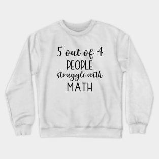 5 out of 4 people struggle with math Crewneck Sweatshirt